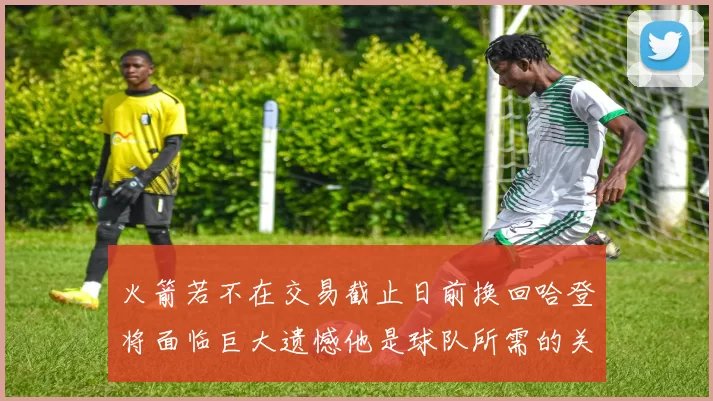 火箭若不在交易截止日前换回哈登将面临巨大遗憾他是球队所需的关键拼图