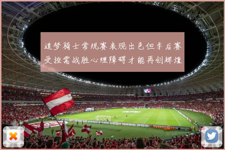 追梦骑士常规赛表现出色但季后赛受挫需战胜心理障碍才能再创辉煌