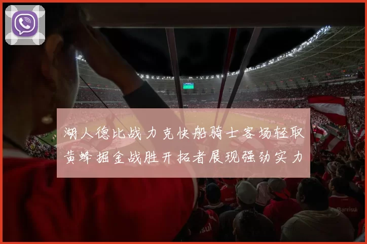 湖人德比战力克快船骑士客场轻取黄蜂掘金战胜开拓者展现强劲实力