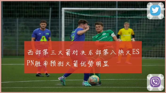 西部第三火箭对决东部第八热火ESPN胜率预测火箭优势明显